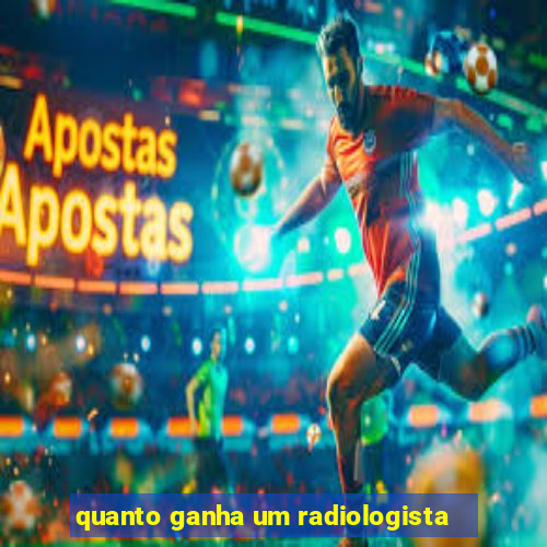 quanto ganha um radiologista